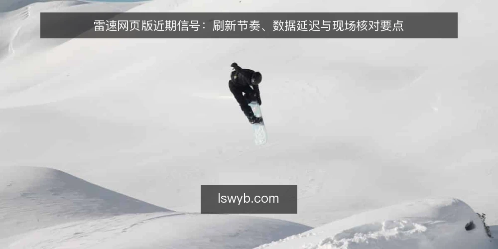 雷速网页版近期信号：刷新节奏、数据延迟与现场核对要点 — 近期信号：刷新节奏与数据延迟 配图