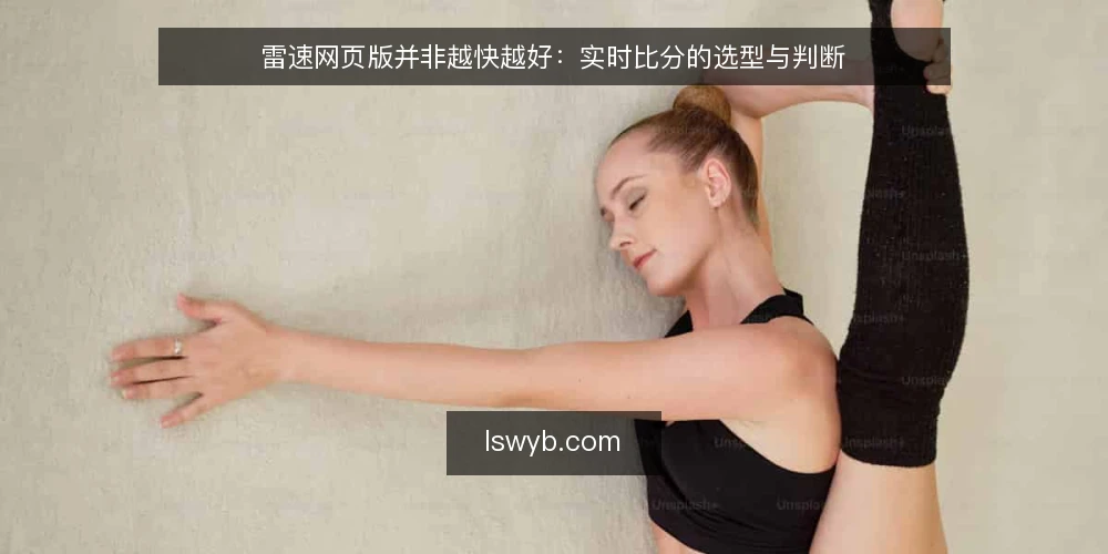 雷速网页版并非越快越好：实时比分的选型与判断 — 选型先看数据边界 配图