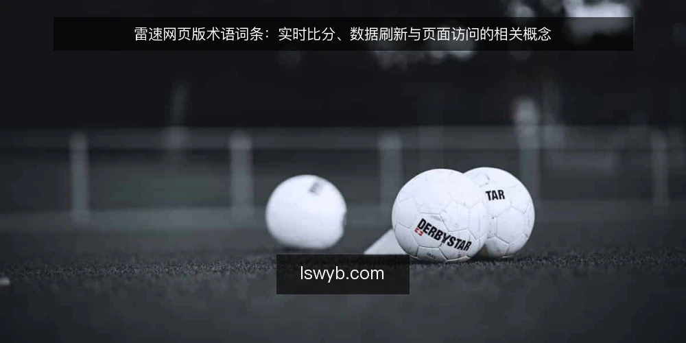 雷速网页版术语词条：实时比分、数据刷新与页面访问的相关概念 — 先理清这组术语的使用语境 配图