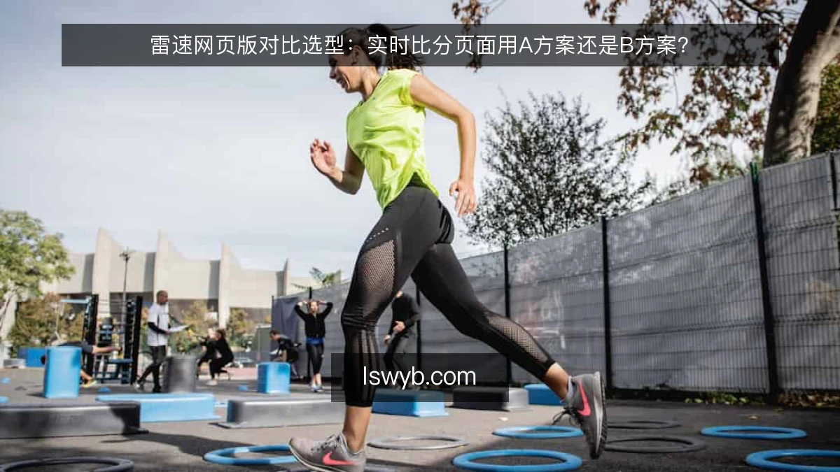 雷速网页版对比选型：实时比分页面用A方案还是B方案？