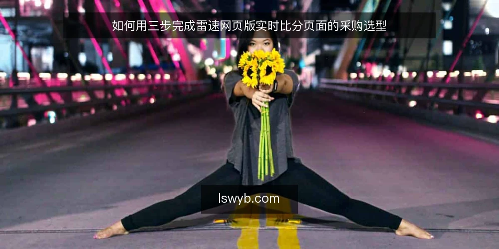 如何用三步完成雷速网页版实时比分页面的采购选型 — 先定义需求边界：你要盯的是什么 配图